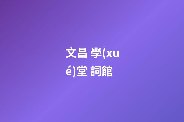 文昌 學(xué)堂 詞館